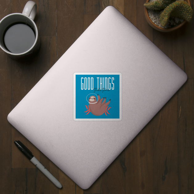 Good things take time Cute Sloth by Tip Top Tee's